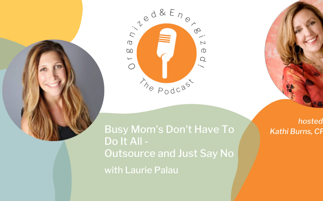 Busy Mom’s Don’t Have To Do It All – Outsource and Just Say No with Laurie Palau
