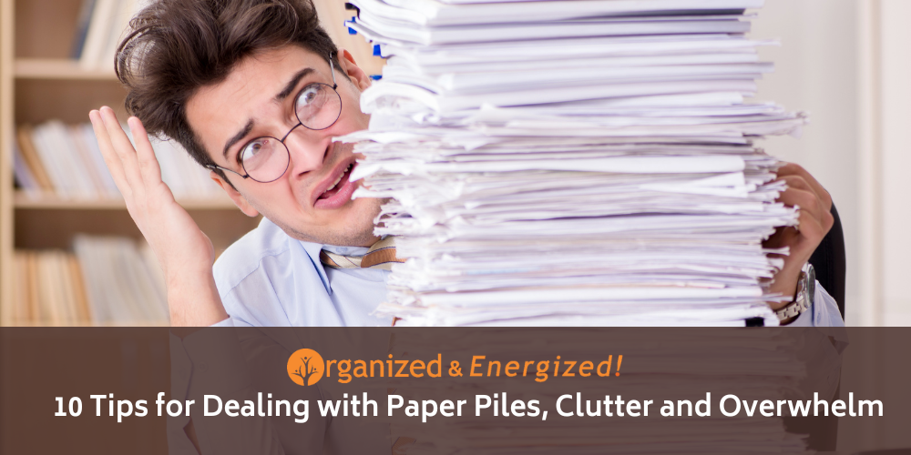10 Tips for Dealing with Paper Piles, Clutter and Overwhelm