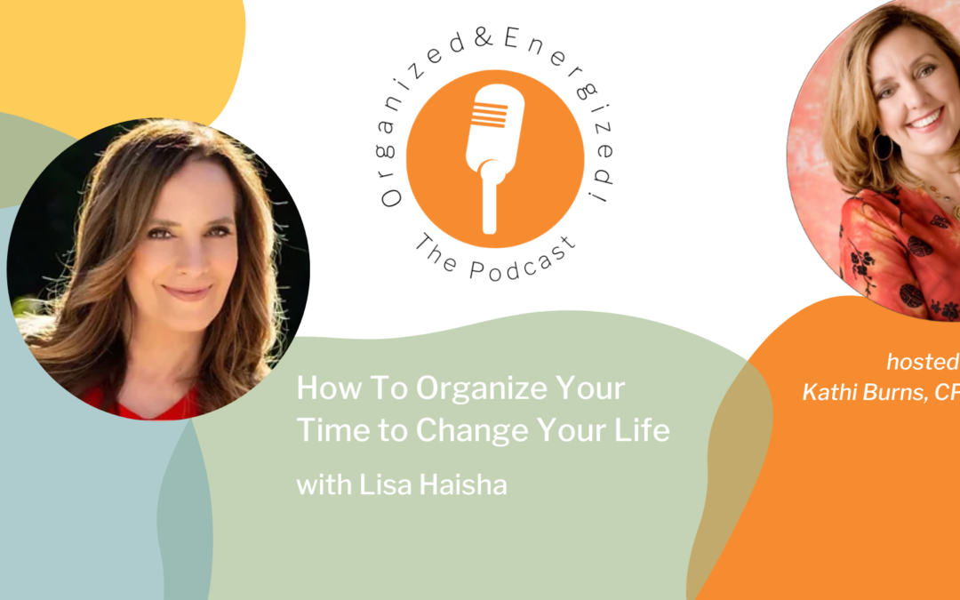 How To Organize Your Time to Change Your Life with Lisa Haisha