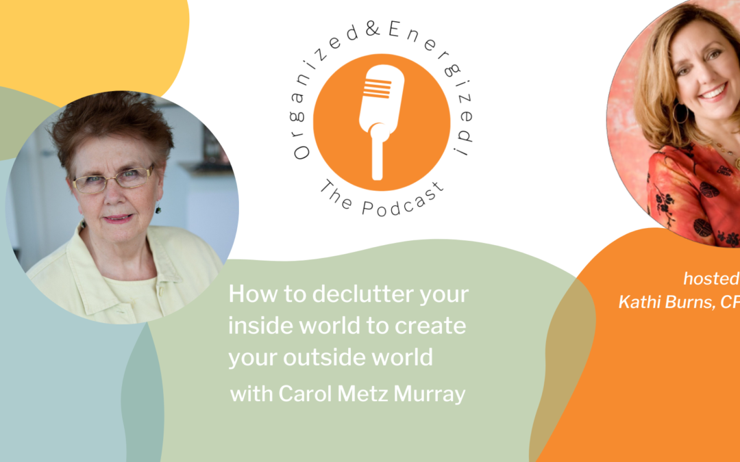 How to declutter your inside world to create your outside world with Carol Metz Murray