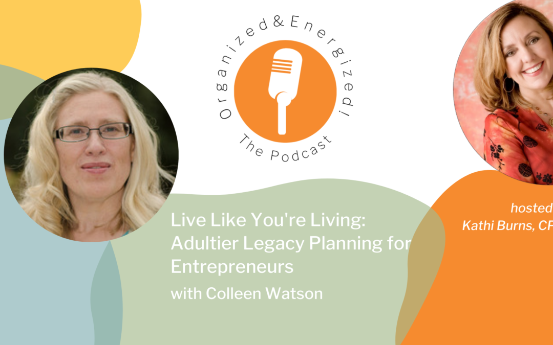 Live Like You’re Living: Adultier Legacy Planning for Entrepreneurs with Colleen Watson