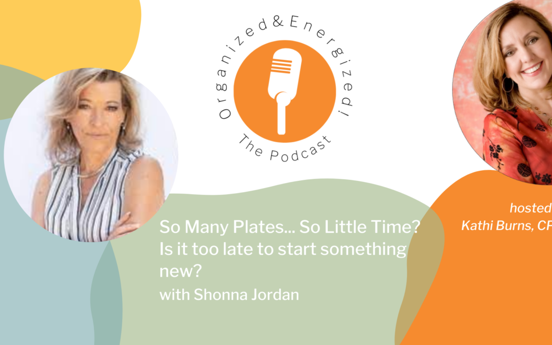 So Many Plates… So Little Time? Is it too late to start something new? with Shonna Jordan